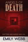 Angels of Death: Doctors and Nurses Who Kill By Emily Webb Cover Image