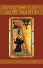 Five Wounds of Saint Francis: An Historical and Spiritual Investigation By Solanus M. Benfatti, Fernando Uribe (Foreword by) Cover Image