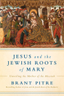 Jesus and the Jewish Roots of Mary: Unveiling the Mother of the Messiah By Brant James Pitre Cover Image