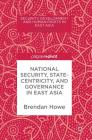 National Security, Statecentricity, and Governance in East Asia By Brendan Howe (Editor) Cover Image
