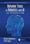 Behavior Trees in Robotics and AI: An Introduction (Chapman & Hall/CRC Artificial Intelligence and Robotics) Cover Image