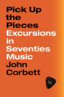 Pick Up the Pieces: Excursions in Seventies Music By John Corbett Cover Image