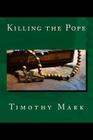 Killing the Pope By Timothy Mark Cover Image