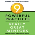 9 Powerful Practices of Really Great Mentors: How to Inspire and Motivate Anyone By Stephen Kohn, Stephen E. Kohn, Vincent D. O'Connell Cover Image
