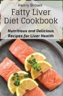 Fatty Liver Diet Cookbook: Nutritious and Delicious Recipes for Liver Health Cover Image