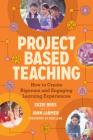 Project Based Teaching: How to Create Rigorous and Engaging Learning Experiences By Suzie Boss, John Larmer Cover Image