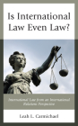 Is International Law Even Law?: International Law from an International Relations Perspective By Leah L. Carmichael Cover Image