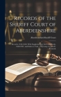 Records of the Sheriff Court of Aberdeenshire: Records, 1642-1660, With Supplementary Lists of Officials, 1660-1907, and Index to Vols. 1-3 [Comp. by Cover Image