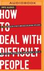 How to Deal with Difficult People: Smart Tactics for Overcoming the Problem People in Your Life By Gill Hasson, Katy Carmichael (Read by) Cover Image