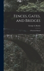 Fences, Gates, and Bridges; a Practical Manual By George A. D. 1904 Martin (Created by) Cover Image