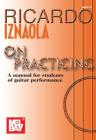 Ricardo Iznaola on Practicing: A Manual for Students of Guitar Performance By Ricardo Iznaola Cover Image