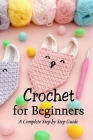 Crochet for Beginners: A Complete Step by Step Guide: Crochet For Dummies Cover Image