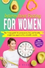 Intermittent Fasting for Women: The 7 step guide for permanent, fast and heathy weight loss approved by scientific results. Bonus: 3 essential keys to By Greta Becker Cover Image