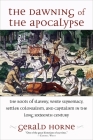 The Dawning of the Apocalypse: The Roots of Slavery, White Supremacy, Settler Colonialism, and Capitalism in the Long Sixteenth Century By Gerald Horne Cover Image