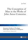 The Conception of Man in the Works of John Amos Comenius (European Studies in Theology #15) By Bartosz Adamczewski (Other), Jan Čízek Cover Image