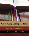 Celebrating Liturgical Time: Days, Weeks, and Seasons Cover Image