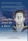 'Charlie, Don't Be a Hero': A Mother's Story of the Extraordinary Life of Her Son, U.S. Navy SEAL Charles Keating IV By Krista Keating-Joseph Cover Image