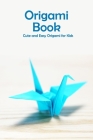 Origami Book: Cute and Easy Origami for Kids: Origami for Beginners Cover Image