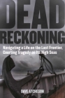 Dead Reckoning: Navigating a Life on the Last Frontier, Courting Tragedy on Its High Seas By Dave Atcheson, Andy Hall (Foreword by) Cover Image