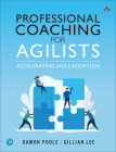 Professional Coaching for Agilists: Accelerating Agile Adoption Cover Image