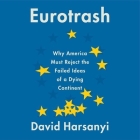 Eurotrash Lib/E: Why America Must Reject the Failed Ideas of a Dying Continent By David Harsanyi, Charles Constant (Read by) Cover Image
