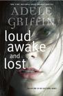 Loud Awake and Lost By Adele Griffin Cover Image
