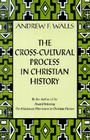 The Cross-Cultural Process in Christian History: Studies in the Transmission and Appropriation of Faith Cover Image