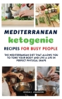 Mediterranean Ketogenic Recipes for Busy People: The Mediterranean Diet that allows you to tone your body and live a life in perfect physical shape By Kendall Johanson Cover Image