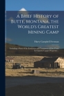 A Brief History of Butte, Montana, the World's Greatest Mining Camp; Including a Story of the Extraction and Treatment of Ores From its Gigantic Coppe By Harry Campbell Freeman Cover Image