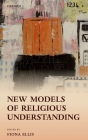 New Models of Religious Understanding By Fiona Ellis (Editor) Cover Image