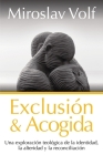 Exclusión Y Acogida: Una Exploración Teológica de la Identidad, La Alteridad Y La Reconciliación By Miroslav Volf Cover Image