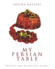 My Persian Table: An Easy Take on Ancient Dishes By Sheida Nasseri (Photographer), Sheida Nasseri Cover Image