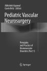 Pediatric Vascular Neurosurgery: Principles and Practice of Neurovascular Disorders (Part 1) By Abhishek Agrawal (Editor), Gavin Britz (Editor) Cover Image