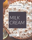 365 Yummy Milk Cream Recipes: A Yummy Milk Cream Cookbook for All Generation By Erin Luis Cover Image