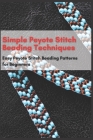 Simple Peyote Stitch Beading Techniques: Easy Peyote Stitch Beading Patterns for Beginners Cover Image