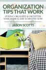 Organization Tips That Work: Staying Organized & Declutter Your Home In Just 15 Minutes Now! By Jason Scotts Cover Image