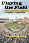 Playing the Field: Why Sports Teams Move and Cities Fight to Keep Them By Charles C. Euchner Cover Image