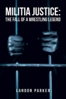 Militia Justice: The Fall of a Wrestling Legend By Landon Parker Cover Image