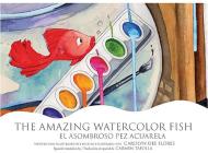 The Amazing Watercolor Fish/El Asombroso Pez Acuarela By Carolyn Dee Flores, Carmen Tafolla (Translator) Cover Image