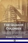 The Quaker Colonies: History of the Early Quaker Settlements in New England and the Delaware River By Sydney G. Fisher Cover Image