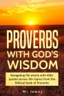 Proverbs with God's Wisdom: Navigating life wisely with 400+ quotes across 30+ topics from the Biblical book of Proverbs Cover Image