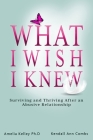 What I Wish I Knew: Surviving and Thriving After an Abusive Relationship By Kendall Ann Combs, Amelia Kelley Cover Image