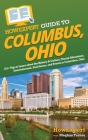 HowExpert Guide to Columbus, Ohio: 101+ Tips to Learn about the History & Culture, Tourist Attractions, Entertainment, Food Scene, and Events in Colum By Howexpert, Meghan Tarney Cover Image