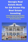 Georgia Real Estate Book for GA House Flip Real Estate Investing: A House Flipping Business Plan for you to Buy to Flip Property By Brian Mahoney Cover Image