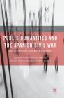 Public Humanities and the Spanish Civil War: Connected and Contested Histories (Palgrave Studies in Cultural Heritage and Conflict) By Alison Ribeiro De Menezes (Editor), Antonio Cazorla-Sánchez (Editor), Adrian Shubert (Editor) Cover Image