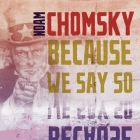 Because We Say So Lib/E By Noam Chomsky, James Patrick Cronin (Read by) Cover Image