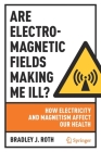 Are Electromagnetic Fields Making Me Ill?: How Electricity and Magnetism Affect Our Health Cover Image