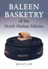 Baleen Basketry of the North Alaskan Eskimo By Molly Lee, Aldona Jonaitis (Foreword by) Cover Image