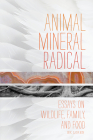 Animal, Mineral, Radical: Essays on Wildlife, Family, and Food By Bk Loren Cover Image