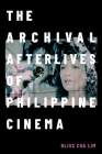The Archival Afterlives of Philippine Cinema (Camera Obscura Book) Cover Image